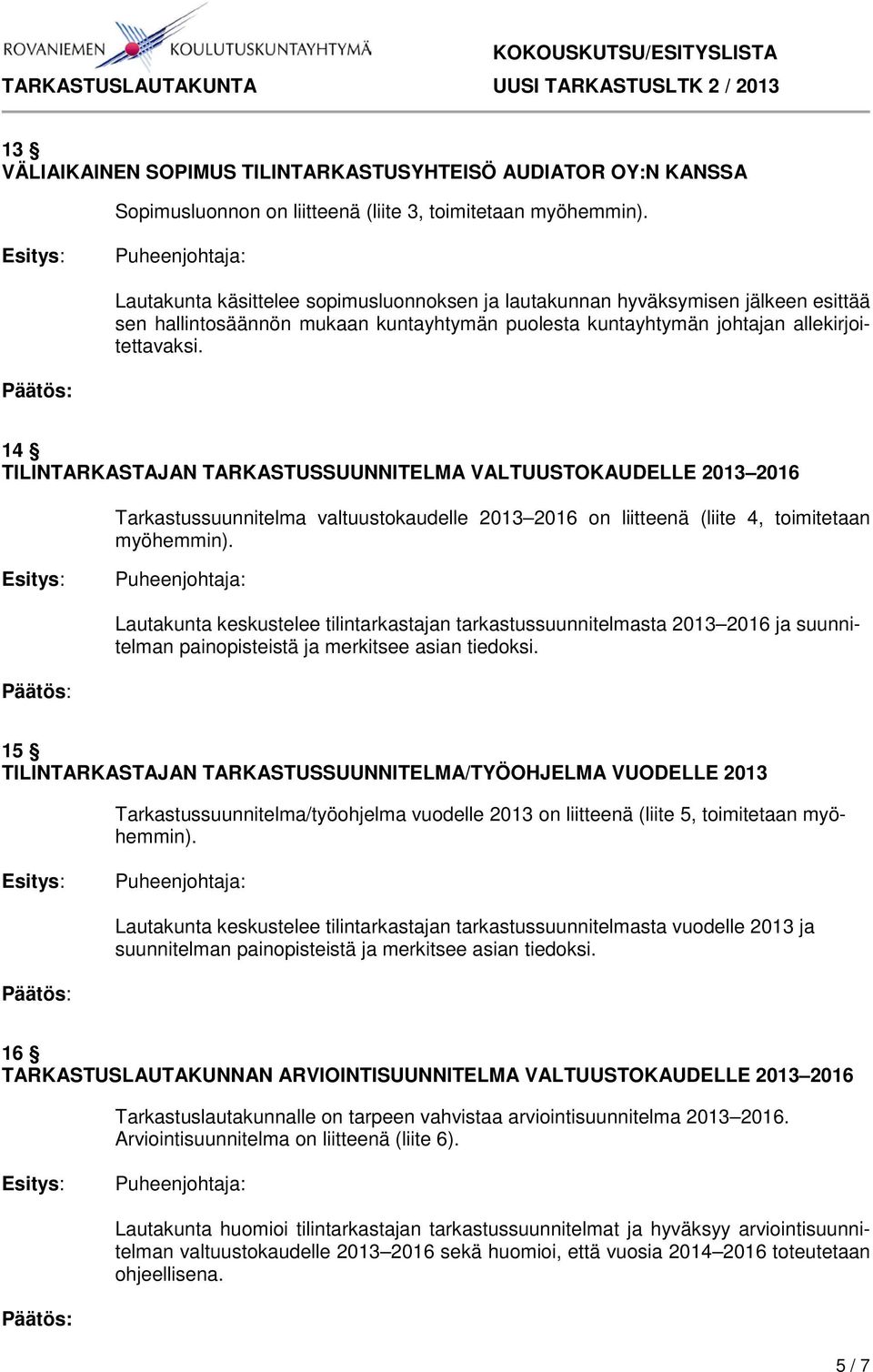 14 TILINTARKASTAJAN TARKASTUSSUUNNITELMA VALTUUSTOKAUDELLE 2013 2016 Tarkastussuunnitelma valtuustokaudelle 2013 2016 on liitteenä (liite 4, toimitetaan myöhemmin).