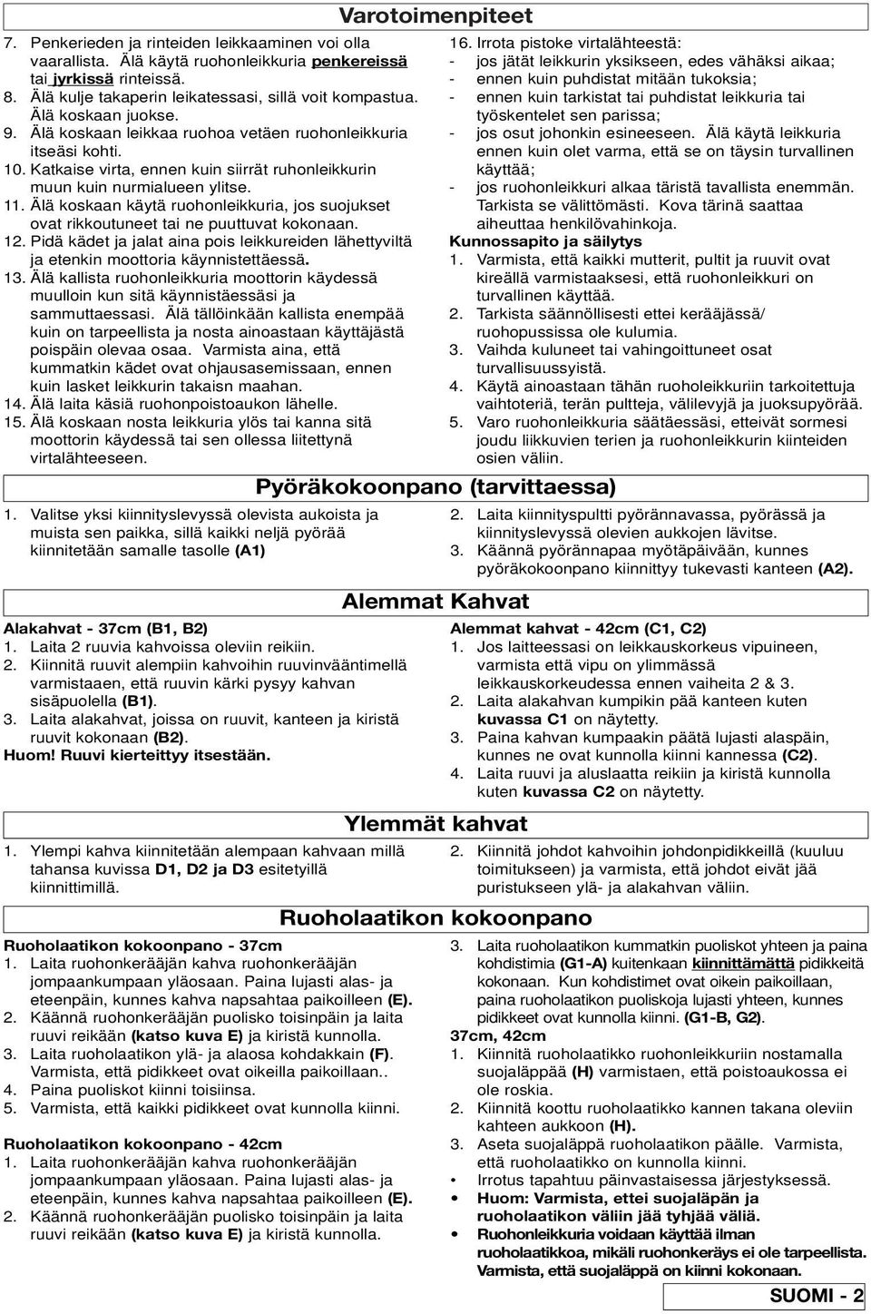 Älä koskaan käytä ruohonleikkuria, jos suojukset ovat rikkoutuneet tai ne puuttuvat kokonaan. 12. Pidä kädet ja jalat aina pois leikkureiden lähettyviltä ja etenkin moottoria käynnistettäessä. 13.