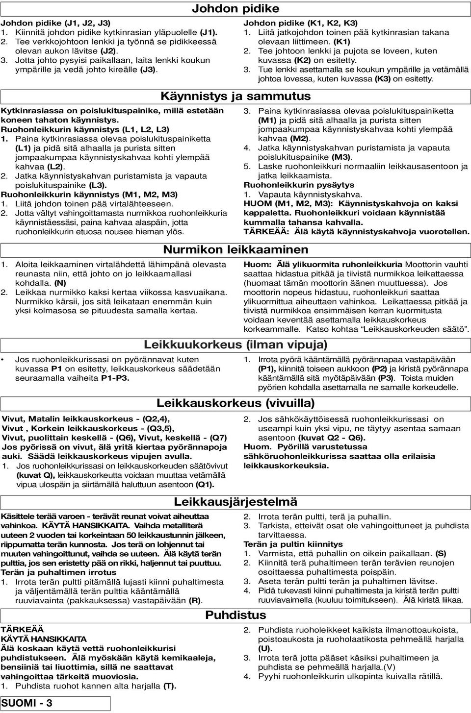 Ruohonleikkurin käynnistys (L1, L2, L3) 1. Paina kytkinrasiassa olevaa poislukituspainiketta (L1) ja pidä sitä alhaalla ja purista sitten jompaakumpaa käynnistyskahvaa kohti ylempää kahvaa (L2). 2.