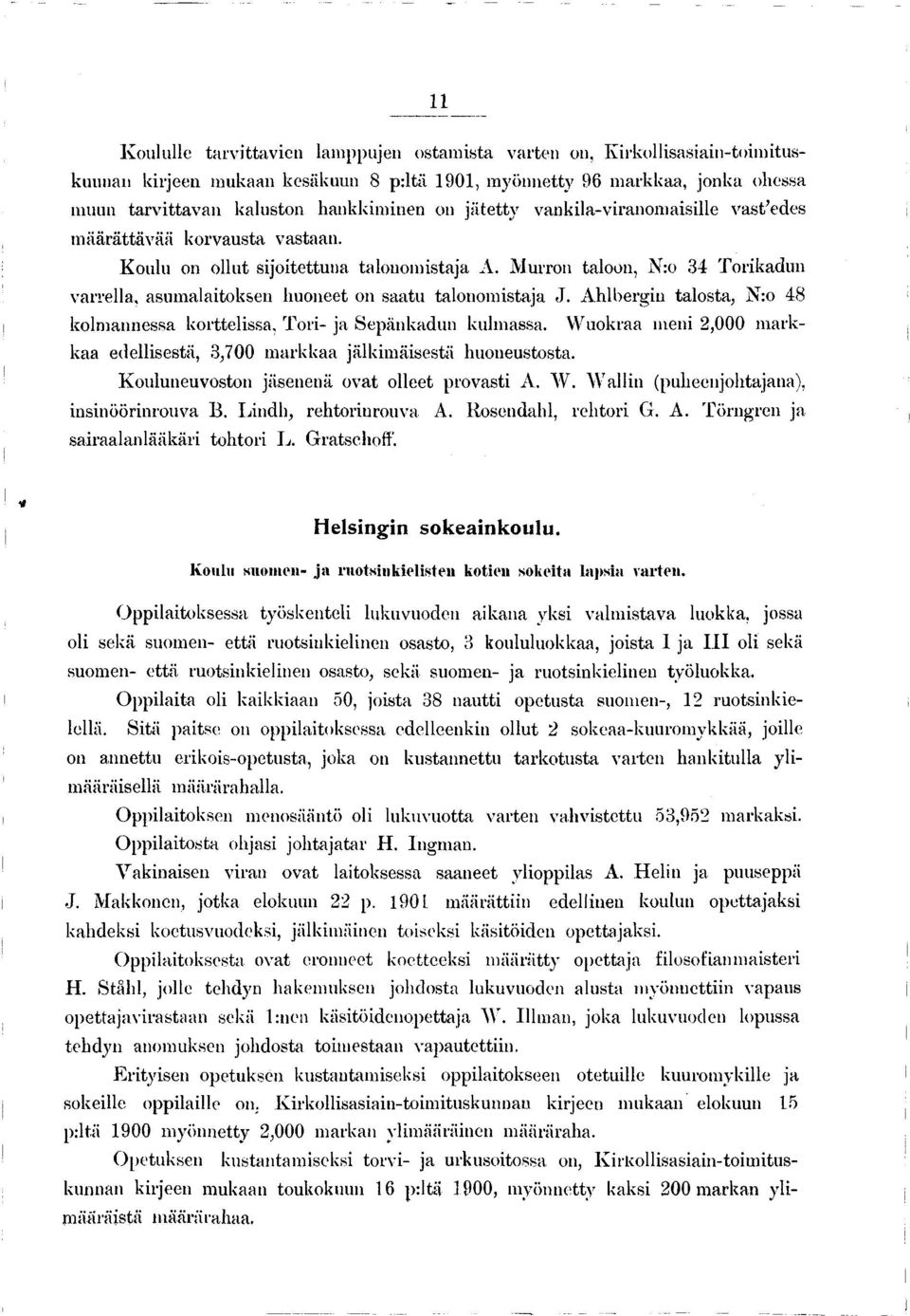 Murron taloon, N:o 34 Torikadun varrella, asumalaitoksen huoneet on saatu talonomistaja J. Ahlbergiu talosta, N:o 48 kolmannessa korttelissa. Tori- ja Sepänkadun kulmassa.