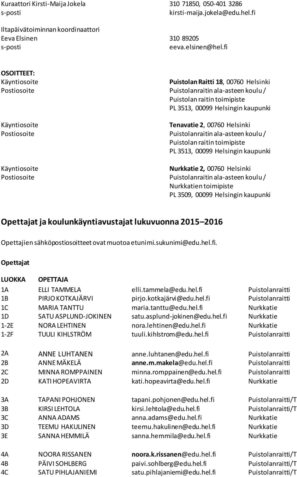 00760 Helsinki Postiosoite Puistolanraitin ala-asteen koulu / Puistolan raitin toimipiste PL 3513, 00099 Helsingin kaupunki Käyntiosoite Nurkkatie 2, 00760 Helsinki Postiosoite Puistolanraitin