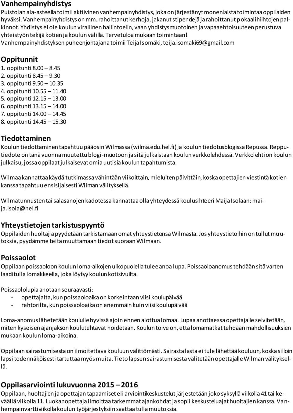 Yhdistys ei ole koulun virallinen hallintoelin, vaan yhdistysmuotoinen ja vapaaehtoisuuteen perustuva yhteistyön tekijä kotien ja koulun välillä. Tervetuloa mukaan toimintaan!