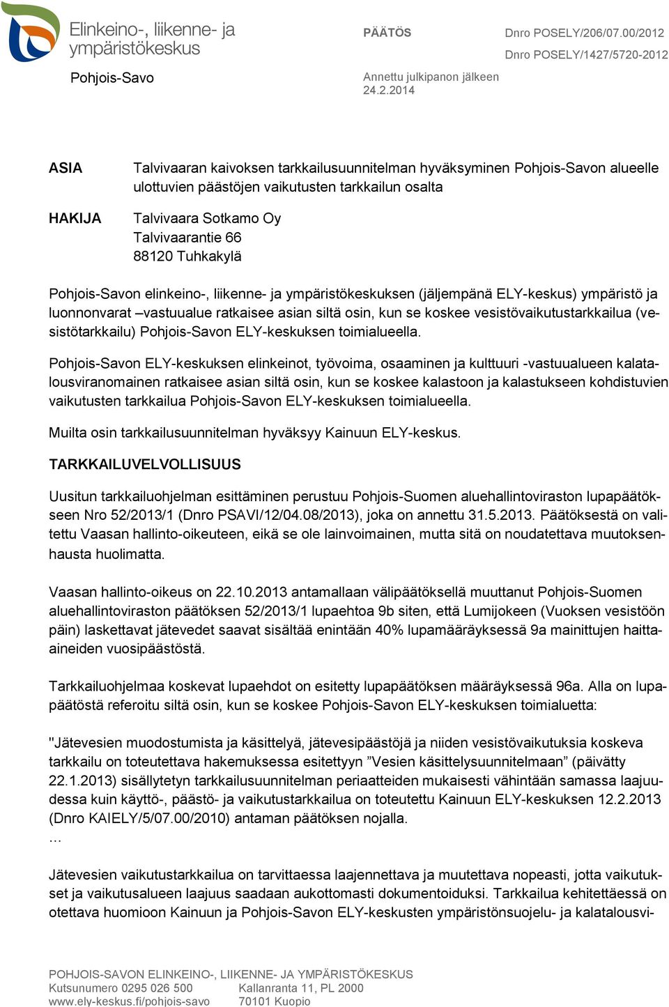 Talvivaarantie 66 88120 Tuhkakylä Pohjois-Savon elinkeino-, liikenne- ja ympäristökeskuksen (jäljempänä ELY-keskus) ympäristö ja luonnonvarat vastuualue ratkaisee asian siltä osin, kun se koskee