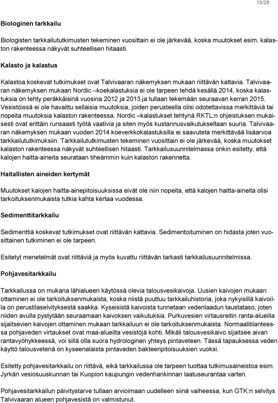 Talvivaaran näkemyksen mukaan Nordic koekalastuksia ei ole tarpeen tehdä kesällä 2014, koska kalastuksia on tehty peräkkäisinä vuosina 2012 ja 2013 ja tullaan tekemään seuraavan kerran 2015.