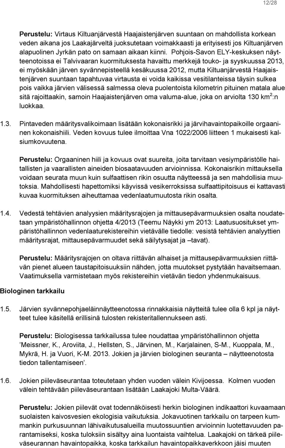 Pohjois-Savon ELY-keskuksen näytteenotoissa ei Talvivaaran kuormituksesta havaittu merkkejä touko- ja syyskuussa 2013, ei myöskään järven syvännepisteellä kesäkuussa 2012, mutta Kiltuanjärvestä