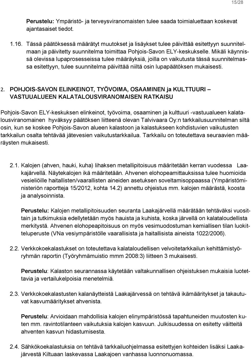 Mikäli käynnissä olevissa lupaprosesseissa tulee määräyksiä, joilla on vaikutusta tässä suunnitelmassa esitettyyn, tulee suunnitelma päivittää niiltä osin lupapäätöksen mukaisesti. 2.