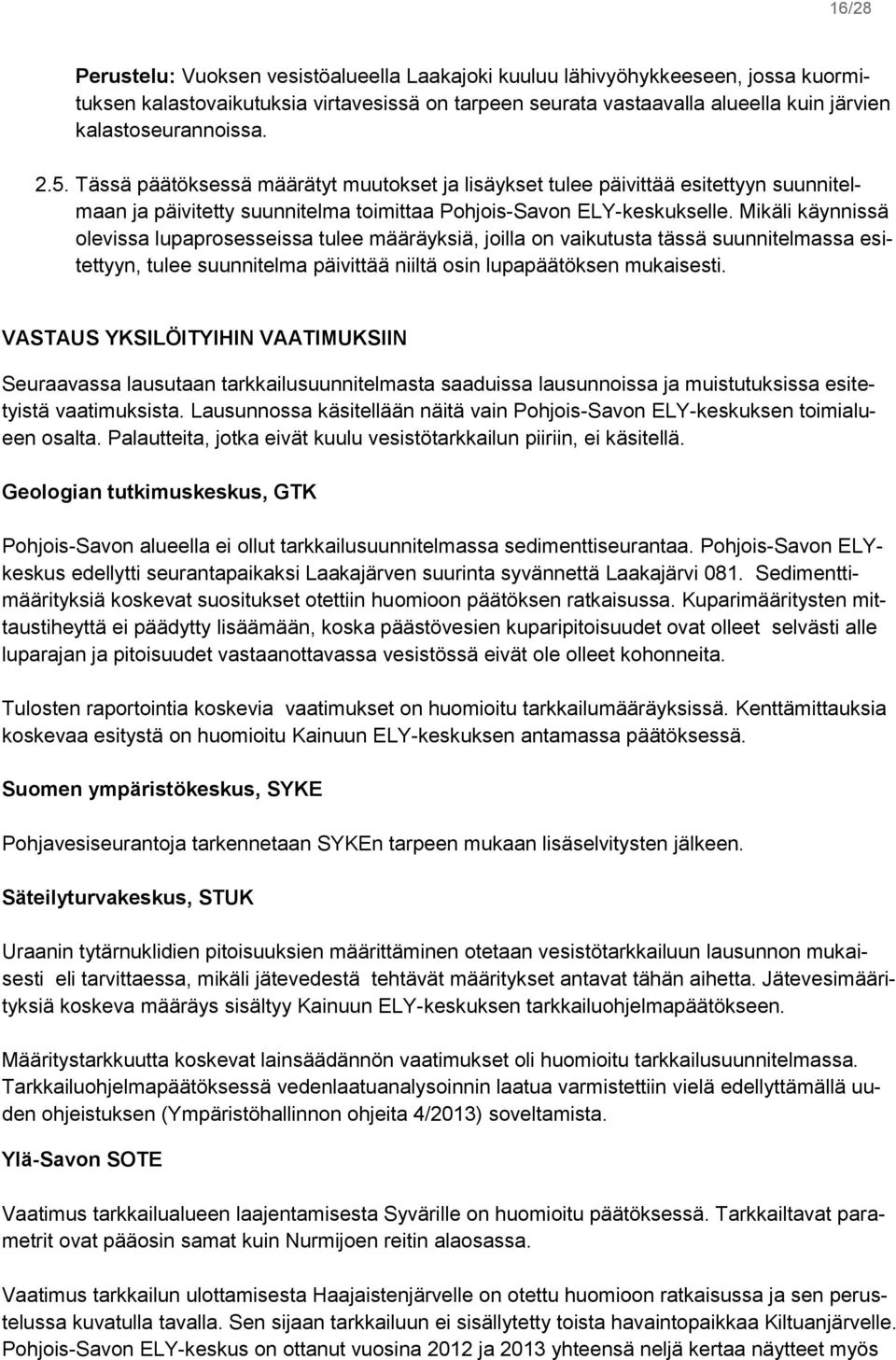 Mikäli käynnissä olevissa lupaprosesseissa tulee määräyksiä, joilla on vaikutusta tässä suunnitelmassa esitettyyn, tulee suunnitelma päivittää niiltä osin lupapäätöksen mukaisesti.