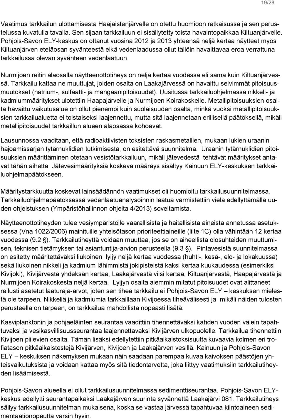 Pohjois-Savon ELY-keskus on ottanut vuosina 2012 ja 2013 yhteensä neljä kertaa näytteet myös Kiltuanjärven eteläosan syvänteestä eikä vedenlaadussa ollut tällöin havaittavaa eroa verrattuna