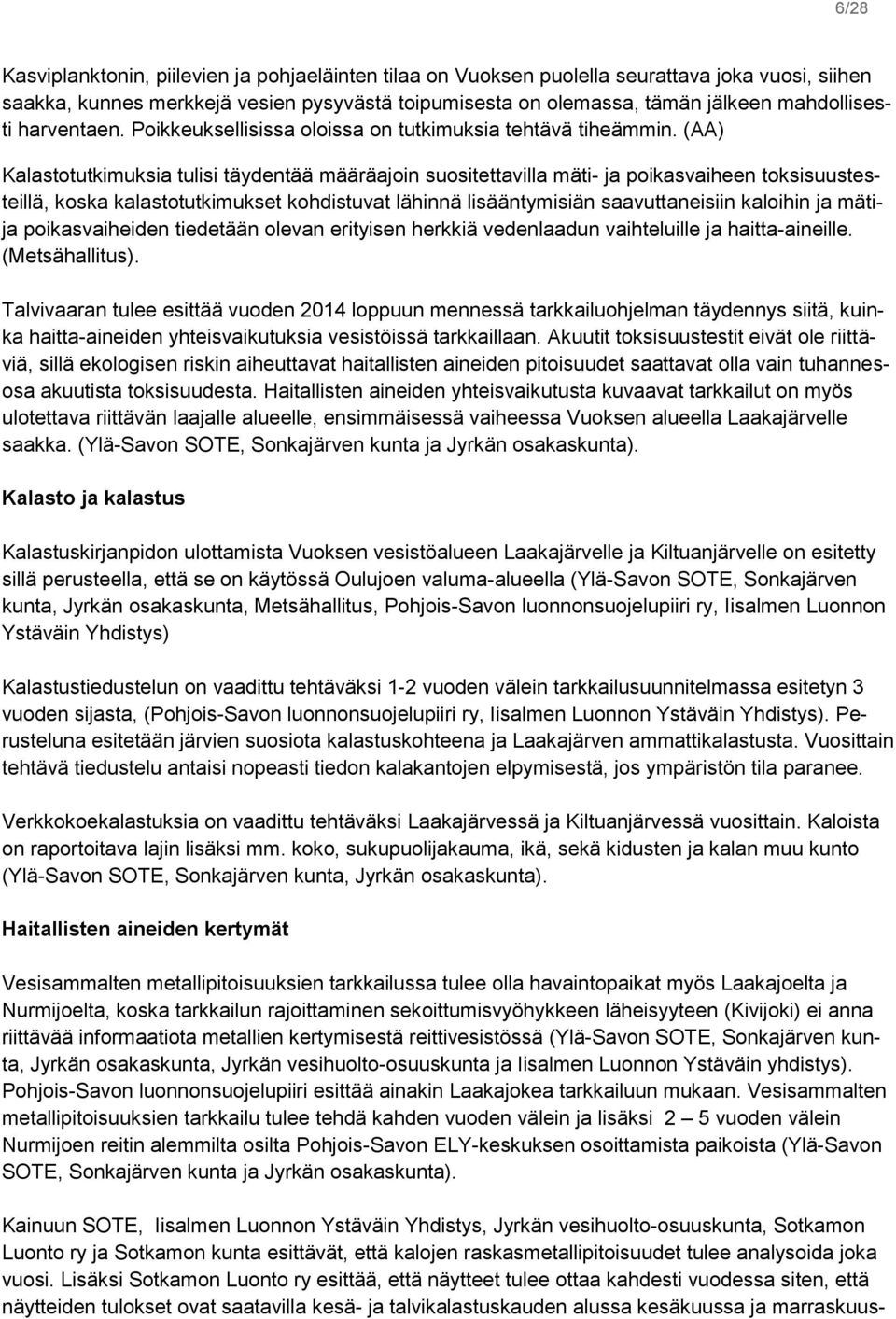 (AA) Kalastotutkimuksia tulisi täydentää määräajoin suositettavilla mäti- ja poikasvaiheen toksisuustesteillä, koska kalastotutkimukset kohdistuvat lähinnä lisääntymisiän saavuttaneisiin kaloihin ja