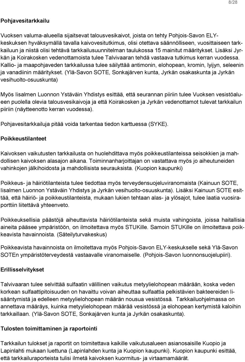 Lisäksi Jyrkän ja Koirakosken vedenottamoista tulee Talvivaaran tehdä vastaava tutkimus kerran vuodessa.