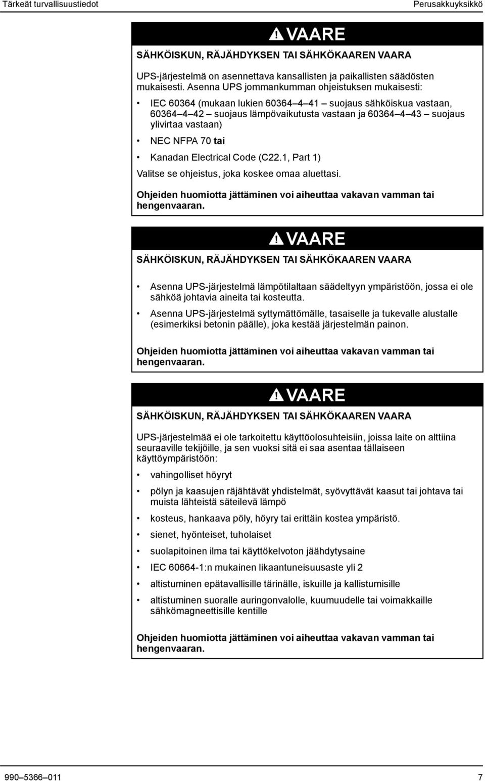 NEC NFPA 70 tai Kanadan Electrical Code (C22.1, Part 1) Valitse se ohjeistus, joka koskee omaa aluettasi. Ohjeiden huomiotta jättäminen voi aiheuttaa vakavan vamman tai hengenvaaran.