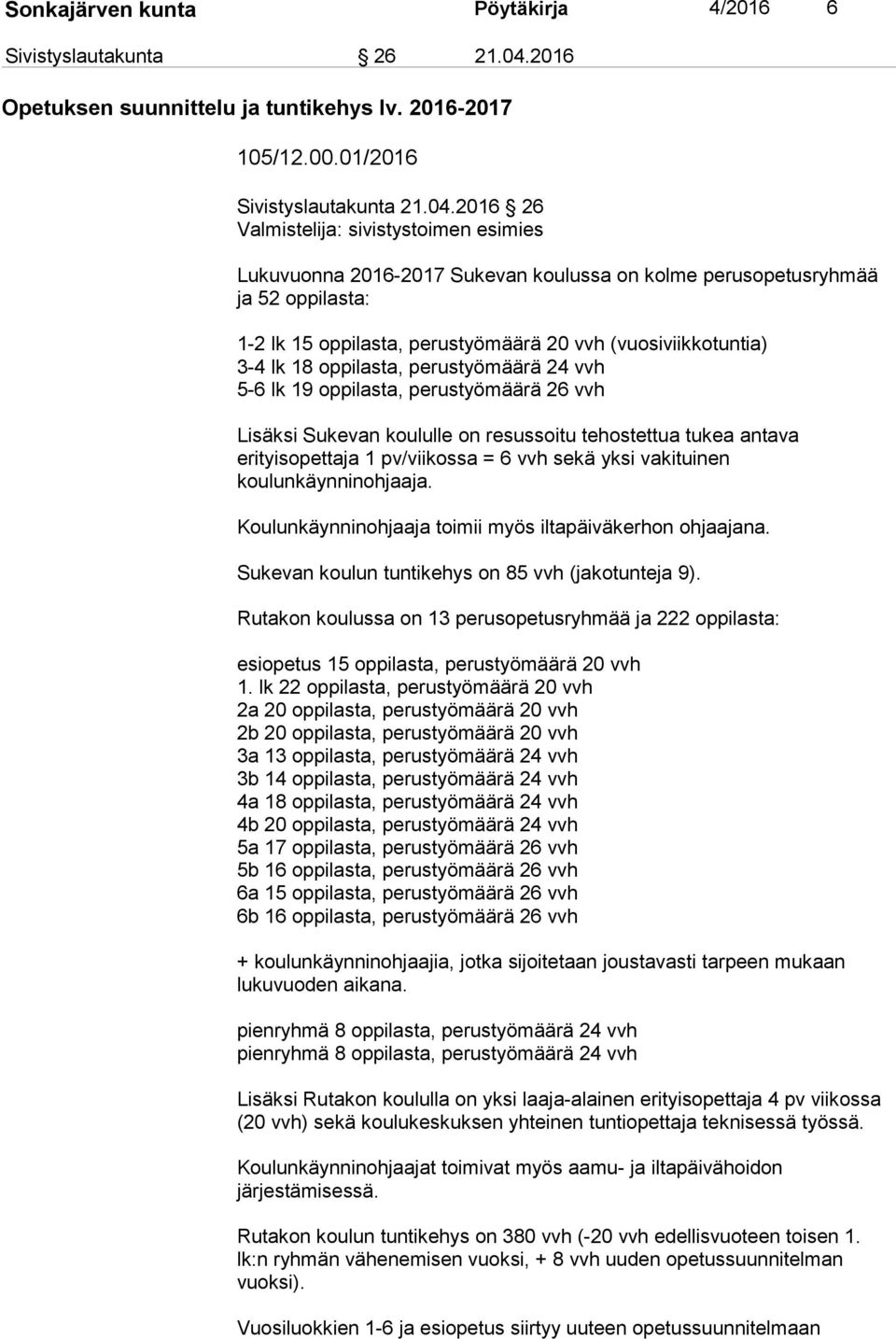 2016 26 Valmistelija: sivistystoimen esimies Lukuvuonna 2016-2017 Sukevan koulussa on kolme perusopetusryhmää ja 52 oppilasta: 1-2 lk 15 oppilasta, perustyömäärä 20 vvh (vuosiviikkotuntia) 3-4 lk 18