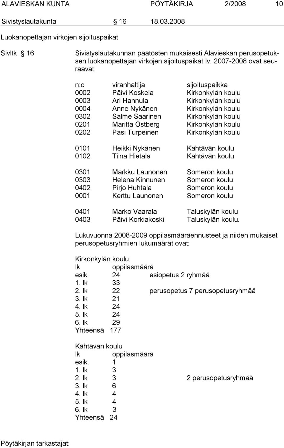 2007-2008 ovat seuraavat: n:o viranhaltija sijoituspaikka 0002 Päivi Koskela Kirkonkylän koulu 0003 Ari Hannula Kirkonkylän koulu 0004 Anne Nykänen Kirkonkylän koulu 0302 Salme Saarinen Kirkonkylän