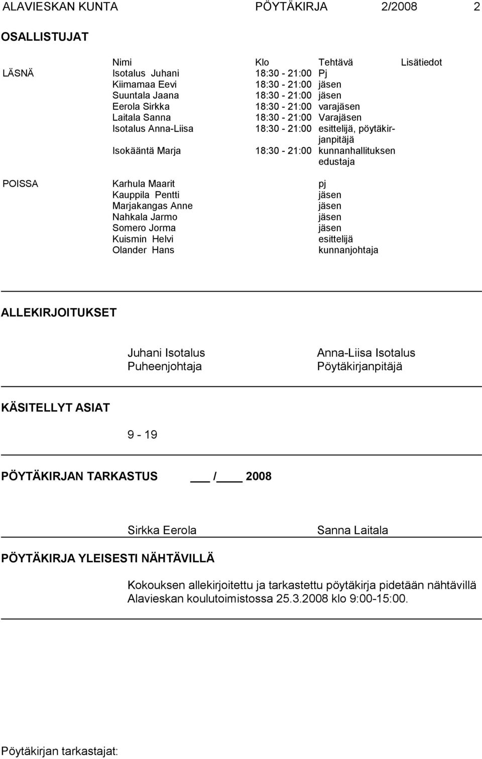 Kauppila Pentti jäsen Marjakangas Anne jäsen Nahkala Jarmo jäsen Somero Jorma jäsen Kuismin Helvi esittelijä Olander Hans kunnanjohtaja ALLEKIRJOITUKSET Juhani Isotalus Puheenjohtaja Anna-Liisa