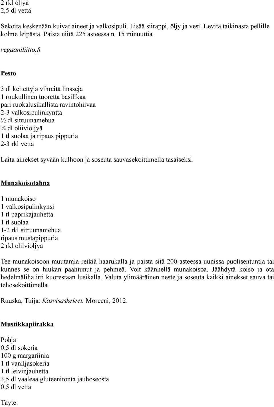 fi Pesto 3 dl keitettyjä vihreitä linssejä 1 ruukullinen tuoretta basilikaa pari ruokalusikallista ravintohiivaa 2-3 valkosipulinkynttä ½ dl sitruunamehua ¾ dl oliiviöljyä 1 tl suolaa ja ripaus