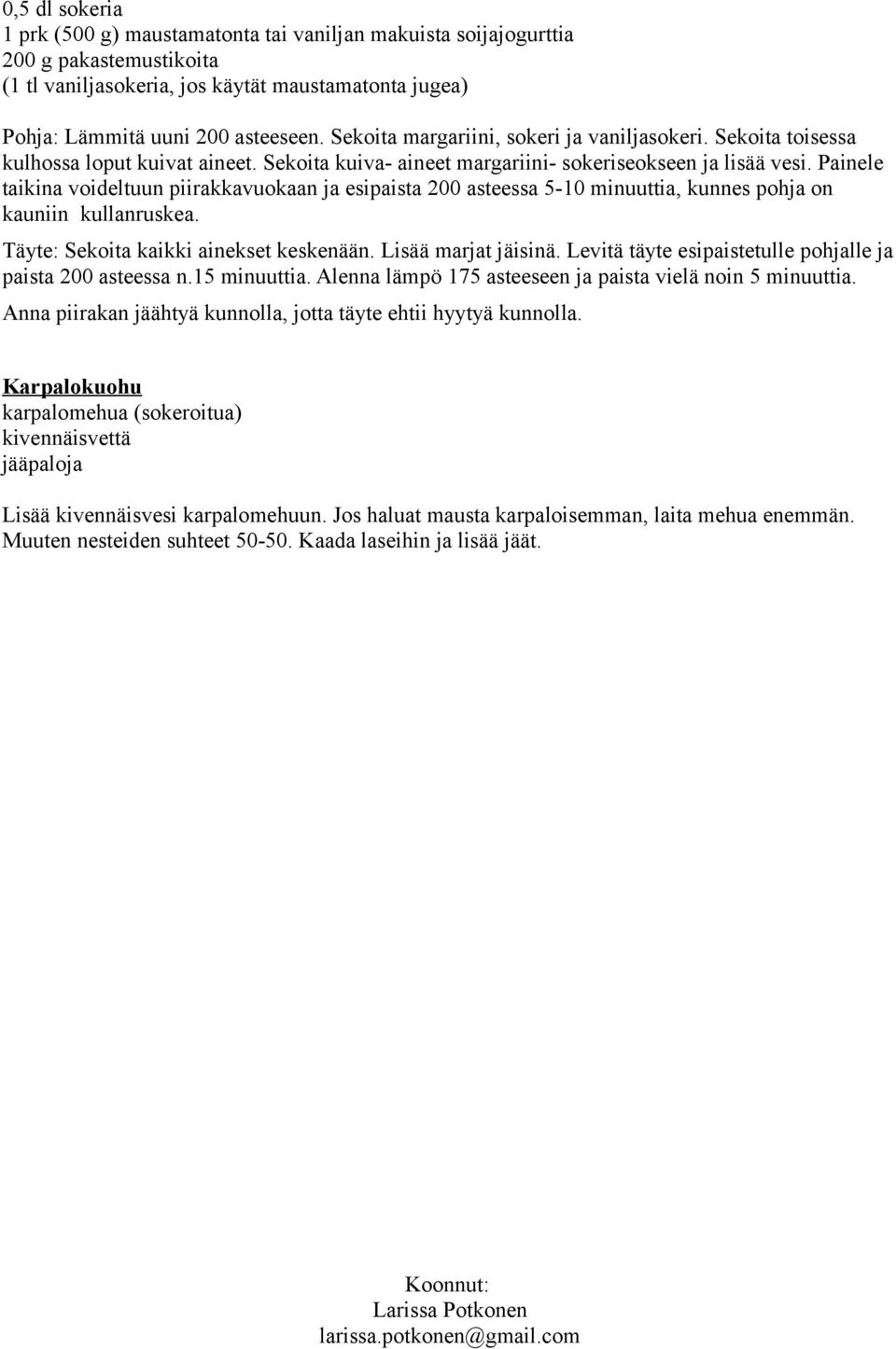 Painele taikina voideltuun piirakkavuokaan ja esipaista 200 asteessa 5-10 minuuttia, kunnes pohja on kauniin kullanruskea. Täyte: Sekoita kaikki ainekset keskenään. Lisää marjat jäisinä.