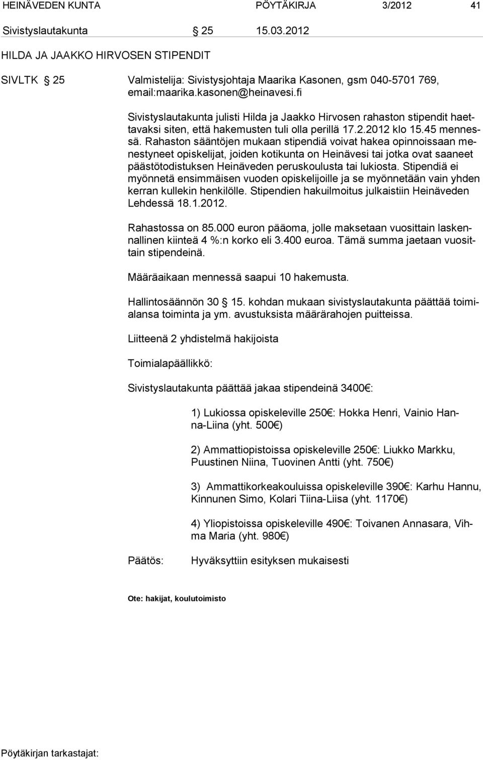 Rahaston sääntöjen mukaan stipendiä voivat hakea opinnoissaan menestyneet opiskelijat, joiden kotikunta on Heinävesi tai jotka ovat saaneet päästötodistuksen Heinäveden peruskoulusta tai lukiosta.