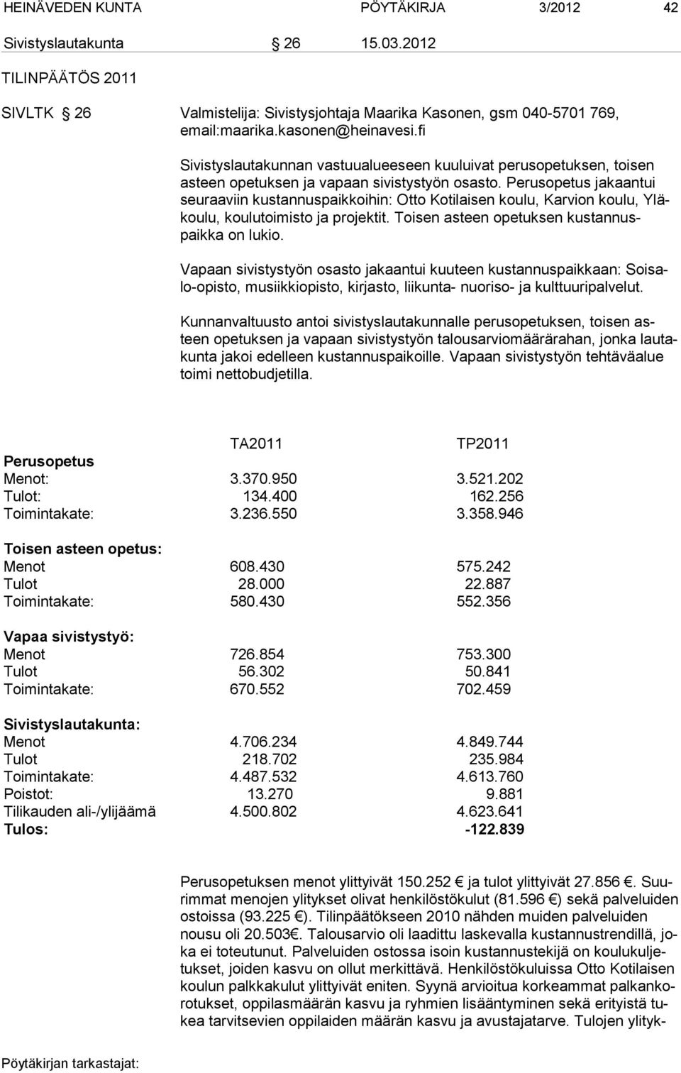 Perus opetus ja kaantui seu raa viin kustannuspaikkoihin: Otto Kotilaisen koulu, Karvion kou lu, Yläkoulu, koulutoi misto ja projek tit. Toisen as teen ope tuk sen kustannuspaikka on lukio.