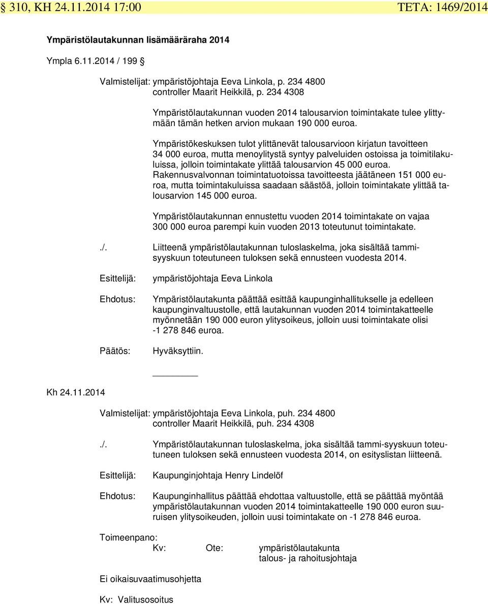 Ympäristökeskuksen tulot ylittänevät talousvioon kirjatun tavoitteen 34 000 euroa, mutta menoylitystä syntyy palveluiden ostoissa ja toimitilakuluissa, jolloin toimintakate ylittää talousvion 45 000