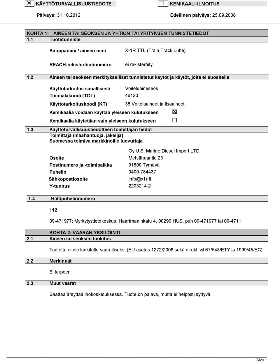 2 Aineen tai seoksen merkitykselliset tunnistetut käytöt ja käytöt, joita ei suositella Käyttötarkoitus sanallisesti Toimialakoodi (TOL) 46120 Käyttötarkoituskoodi (KT) Voiteluaineseos 35