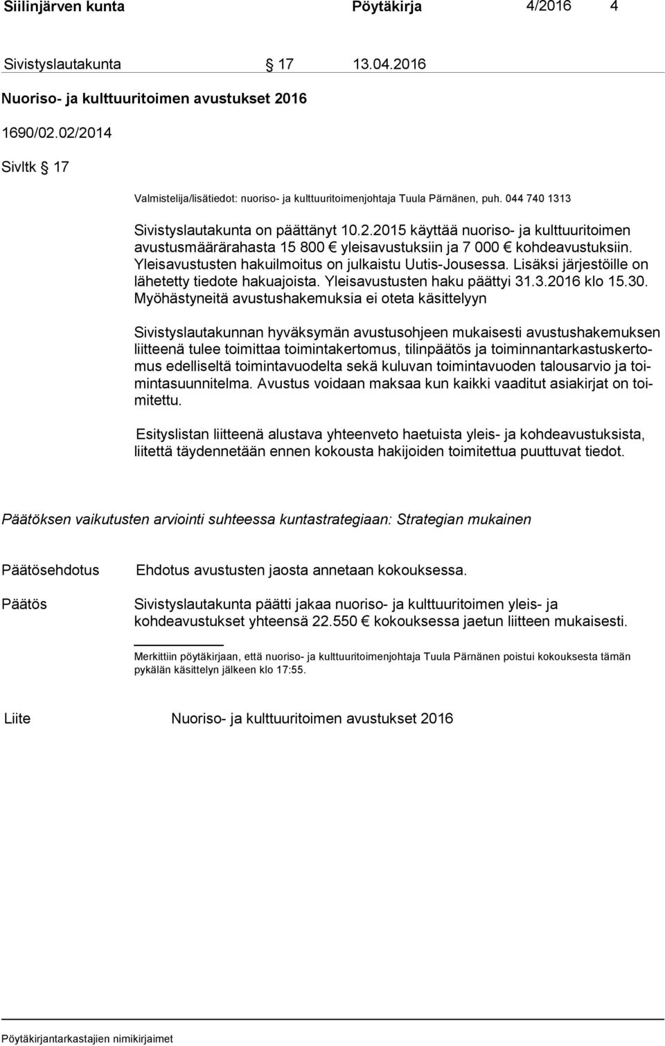 Yleis avus tus ten hakuilmoitus on julkaistu Uutis-Jousessa. Lisäksi järjestöille on lä he tet ty tiedote hakuajoista. Yleisavustusten haku päättyi 31.3.2016 klo 15.30.