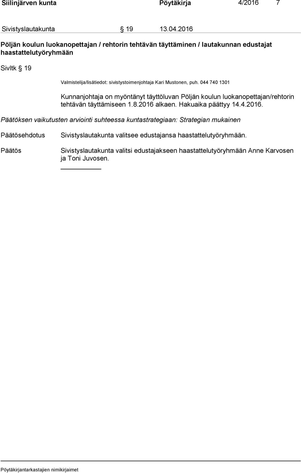 sivistystoimenjohtaja Kari Mustonen, puh. 044 740 1301 Kunnanjohtaja on myöntänyt täyttöluvan Pöljän koulun luokanopettajan/rehtorin tehtävän täyttämiseen 1.8.