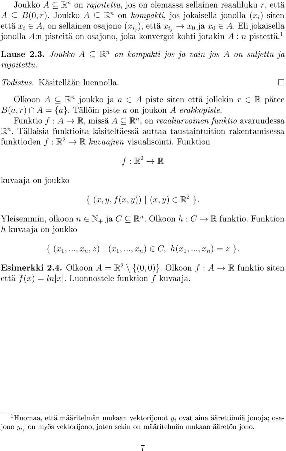 Eli jokaisella jonolla A:n pisteitä on osajono, joka konvergoi kohti jotakin A : n pistettä. 1 Lause 2.3. Joukko A R n on kompakti jos ja vain jos A on suljettu ja rajoitettu. Todistus.