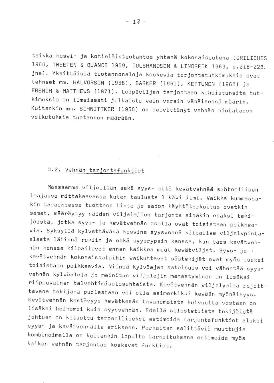 Leipäviljan tarjontaan kohdistuneita tutkimuksia on ilmeisesti julkaistu vain varsin vähäisessä määrin. Kuitenkin mm. SCHNITTKER (1958) on selvittänyt vehnän hintatason vaikutuksia tuotannon määrään.