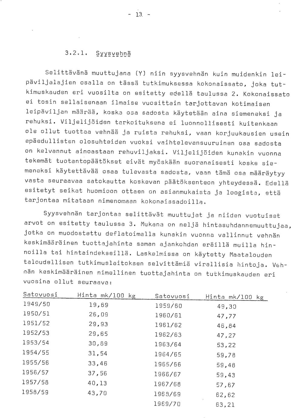 Viljelijöiden tarkoituksena ei luonnollisesti kuitenkaan ole ollut tuottaa vehnää ja ruista rehuksi, vaan korjuukausien usein epäedullisten olosuhteiden vuoksi vaihtelevansuuruinen osa sadosta on