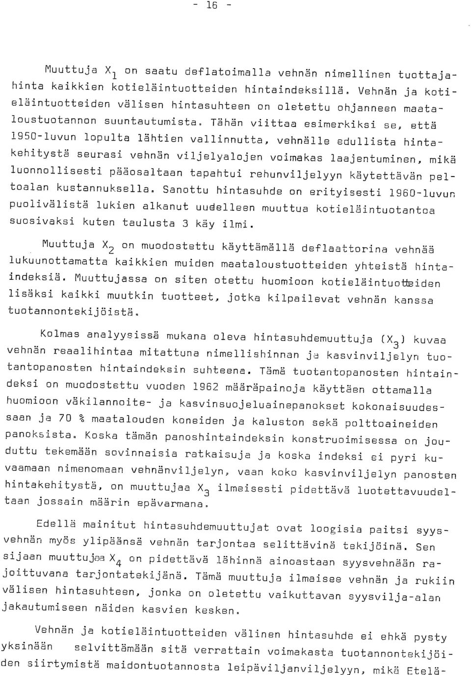 Tähän viittaa esimerkiksi se, että 1950-luvun lopulta lähtien vallinnutta, vehnälle edullista hintakehitystä seurasi vehnän viljelyalojen voimakas laajentuminen, mikä luonnollisesti pääosaltaan