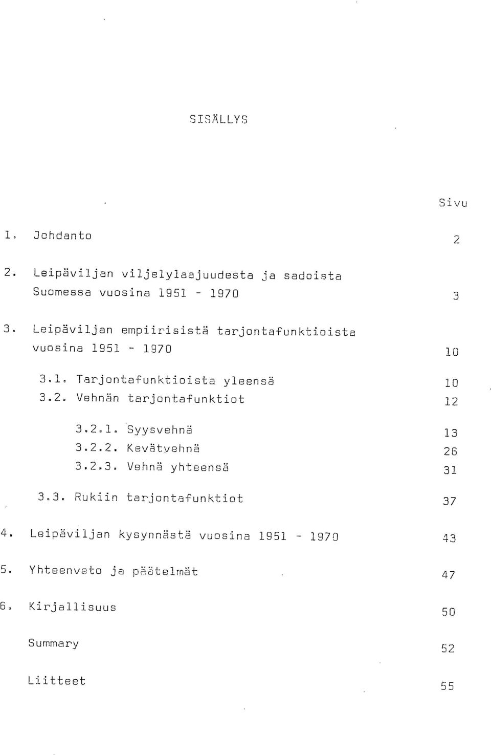 Vehnän tarjontafunktiot 12 3.2.1. Syysvehnä 13 3.2.2. Kevätvehnä 26 3.2,3. Vehnä yhteensä 31 3.3. Rukiin tarjonta-funktiot 37 4.