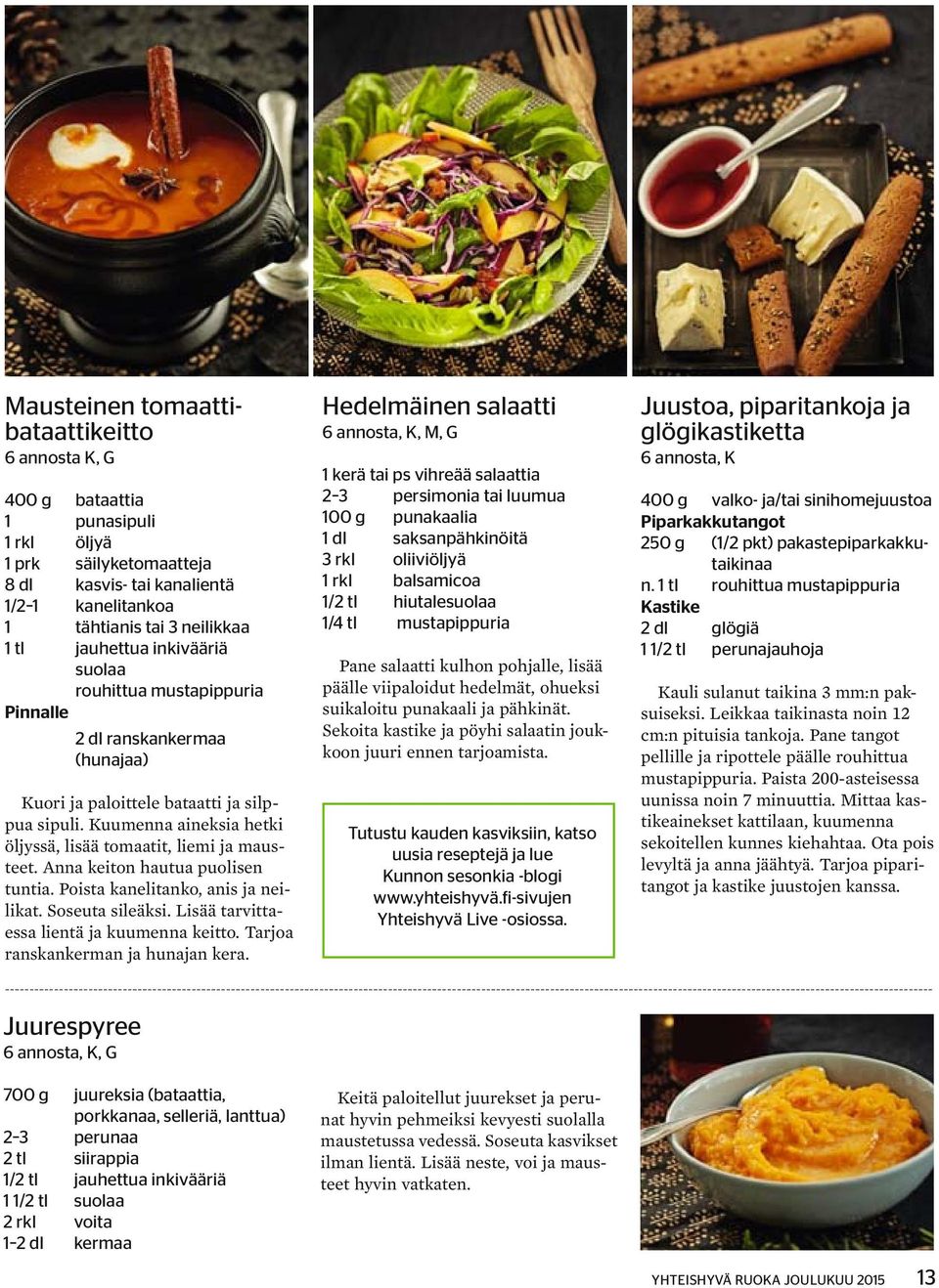 Kuumenna aineksia hetki öljyssä, lisää tomaatit, liemi ja mausteet. Anna keiton hautua puolisen tuntia. Poista kanelitanko, anis ja neilikat. Soseuta sileäksi.
