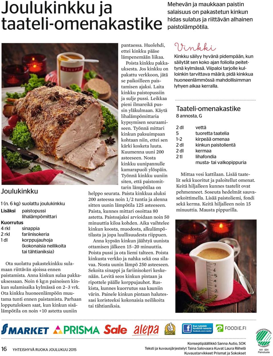 sulamaan riittävän ajoissa ennen paistamista. Anna kinkun sulaa pakkauksessaan. Noin 6 kg:n painoisen kinkun sulamisaika kylmässä on 2 3 vrk. Ota kinkku huoneenlämpöön muutama tunti ennen paistamista.