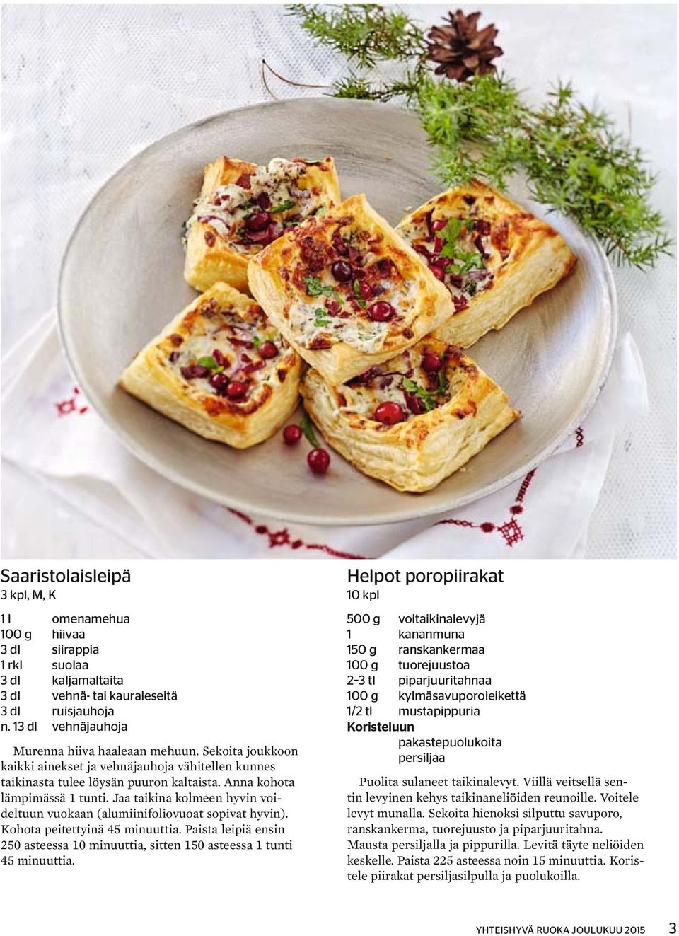 Jaa taikina kolmeen hyvin voideltuun vuokaan (alumiinifoliovuoat sopivat hyvin). Kohota peitettyinä 45 minuuttia.
