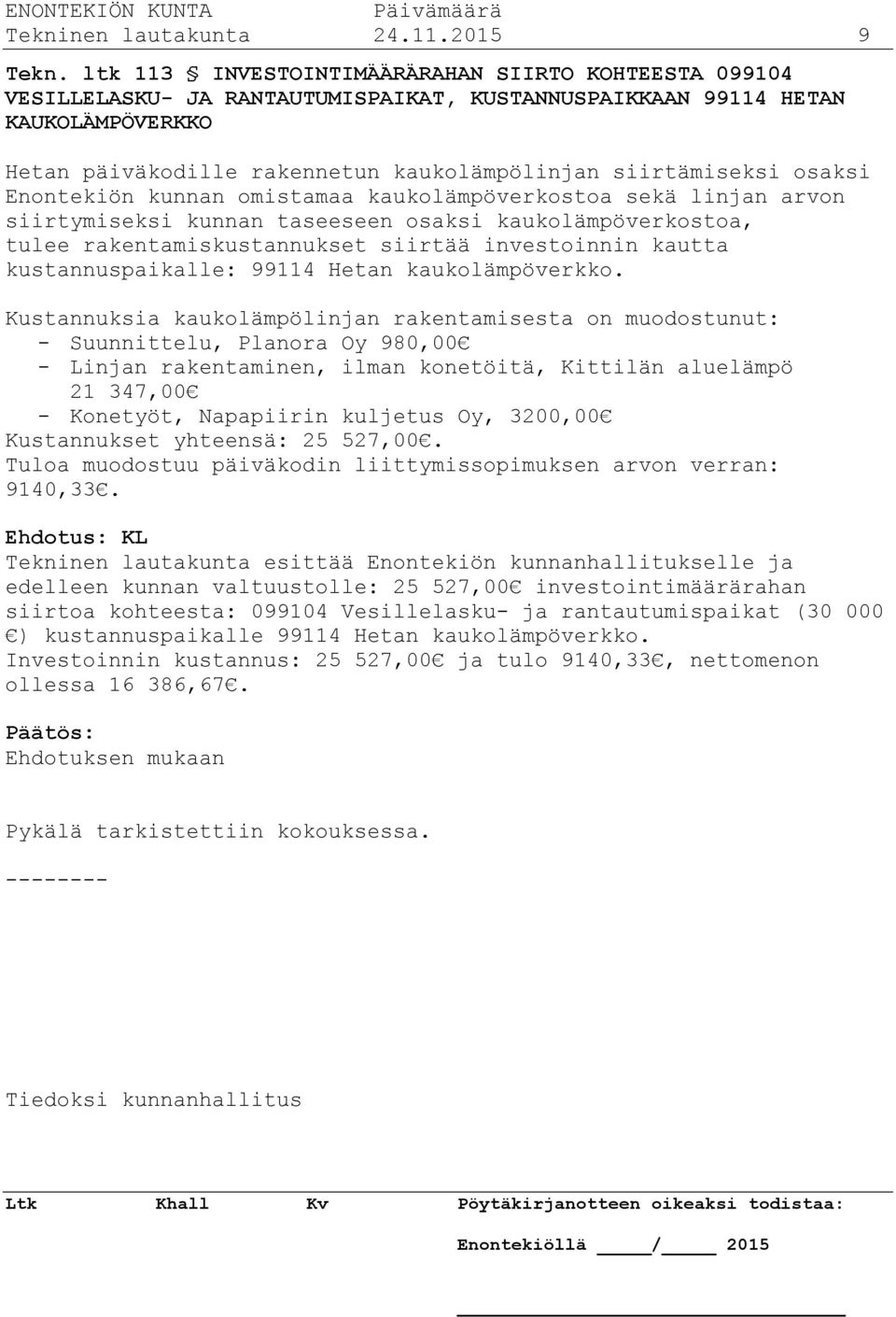osaksi Enontekiön kunnan omistamaa kaukolämpöverkostoa sekä linjan arvon siirtymiseksi kunnan taseeseen osaksi kaukolämpöverkostoa, tulee rakentamiskustannukset siirtää investoinnin kautta