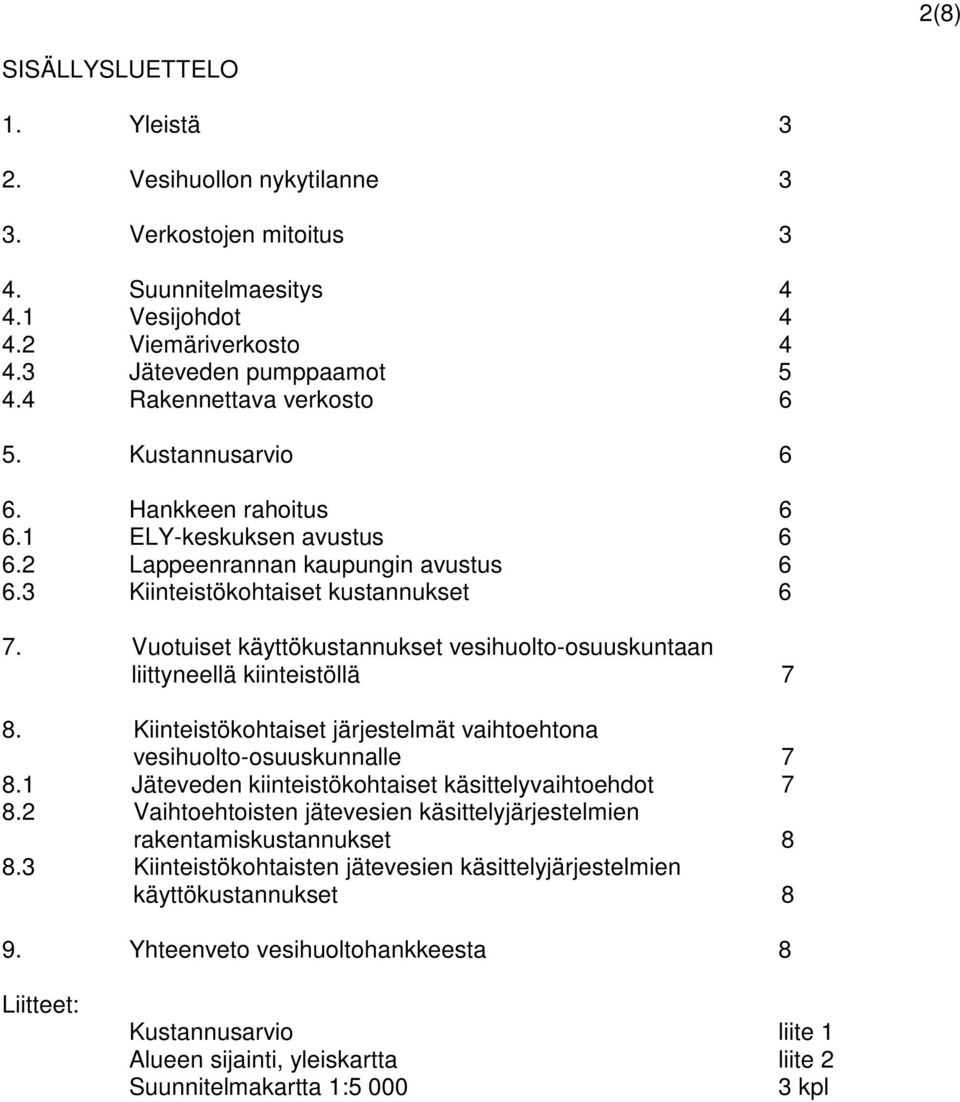 Vuotuiset käyttökustannukset vesihuolto-osuuskuntaan liittyneellä kiinteistöllä 7 8. Kiinteistökohtaiset järjestelmät vaihtoehtona vesihuolto-osuuskunnalle 7 8.