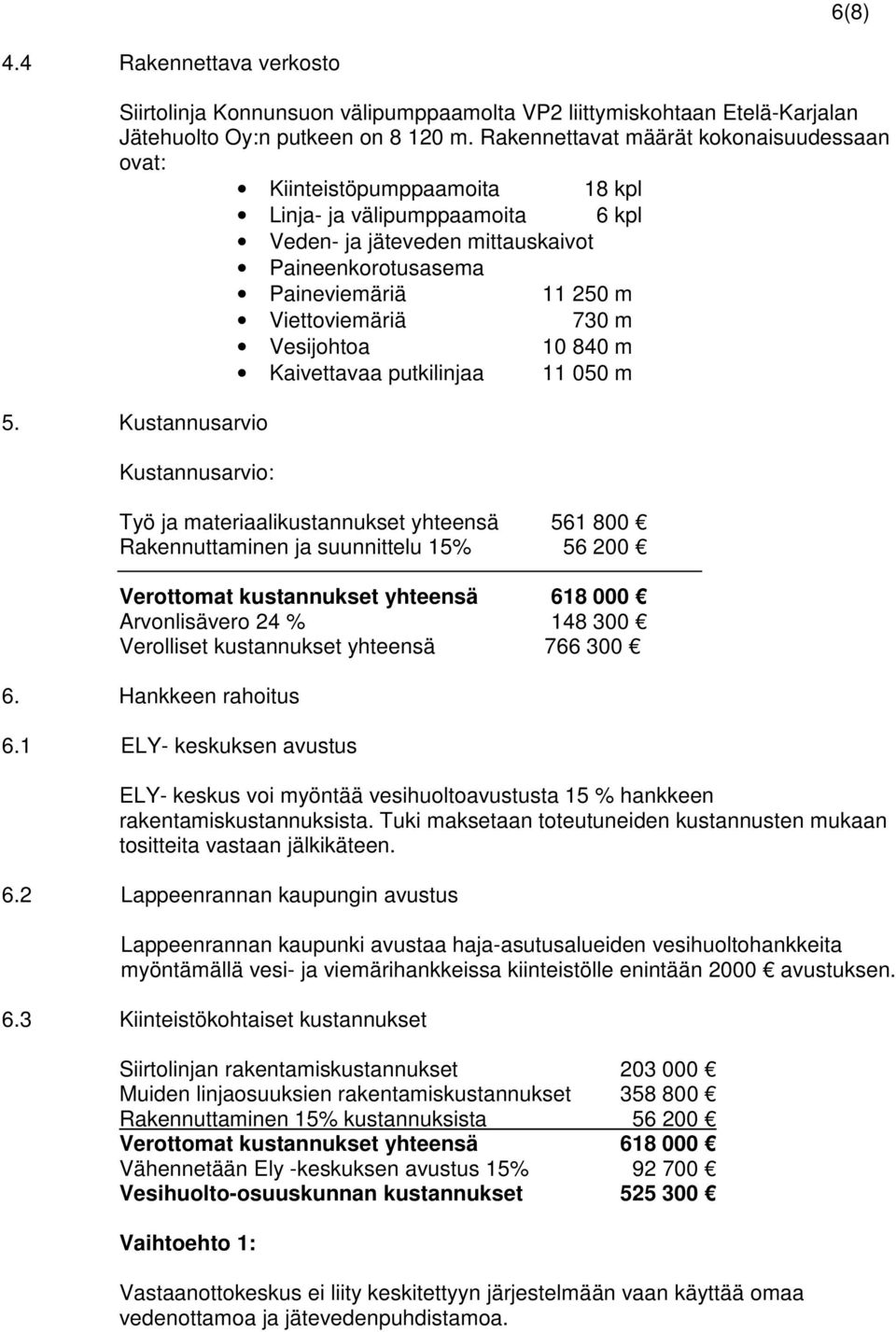 730 m Vesijohtoa 10 840 m Kaivettavaa putkilinjaa 11 050 m 5.