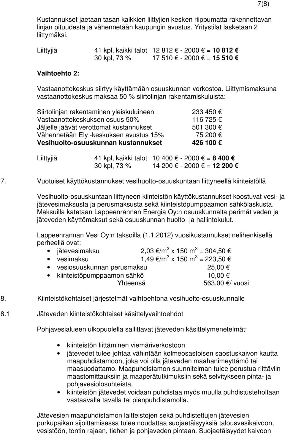 Liittymismaksuna vastaanottokeskus maksaa 50 % siirtolinjan rakentamiskuluista: Siirtolinjan rakentaminen yleiskuluineen 233 450 Vastaanottokeskuksen osuus 50% 116 725 Jäljelle jäävät verottomat