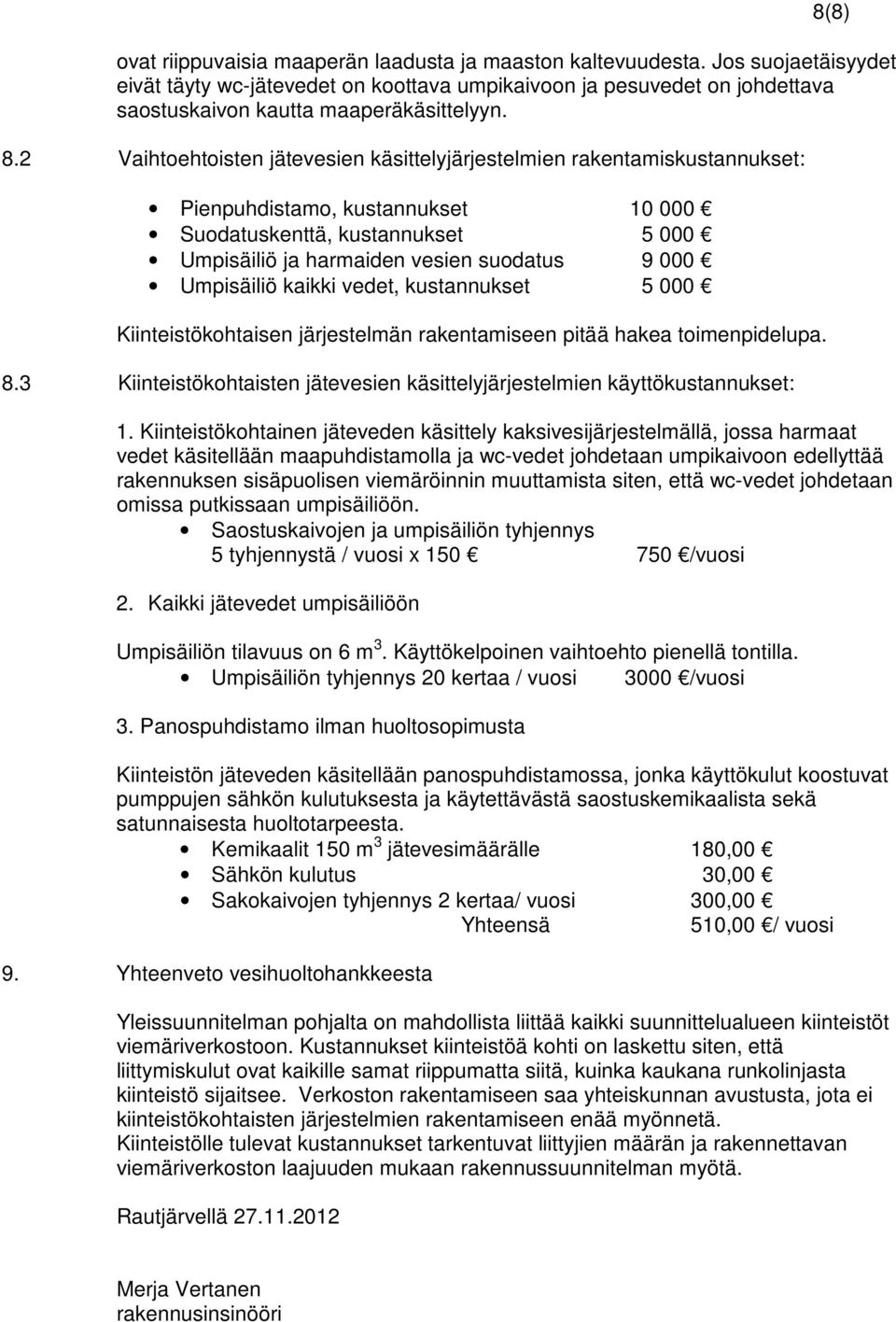 2 Vaihtoehtoisten jätevesien käsittelyjärjestelmien rakentamiskustannukset: Pienpuhdistamo, kustannukset 10 000 Suodatuskenttä, kustannukset 5 000 Umpisäiliö ja harmaiden vesien suodatus 9 000