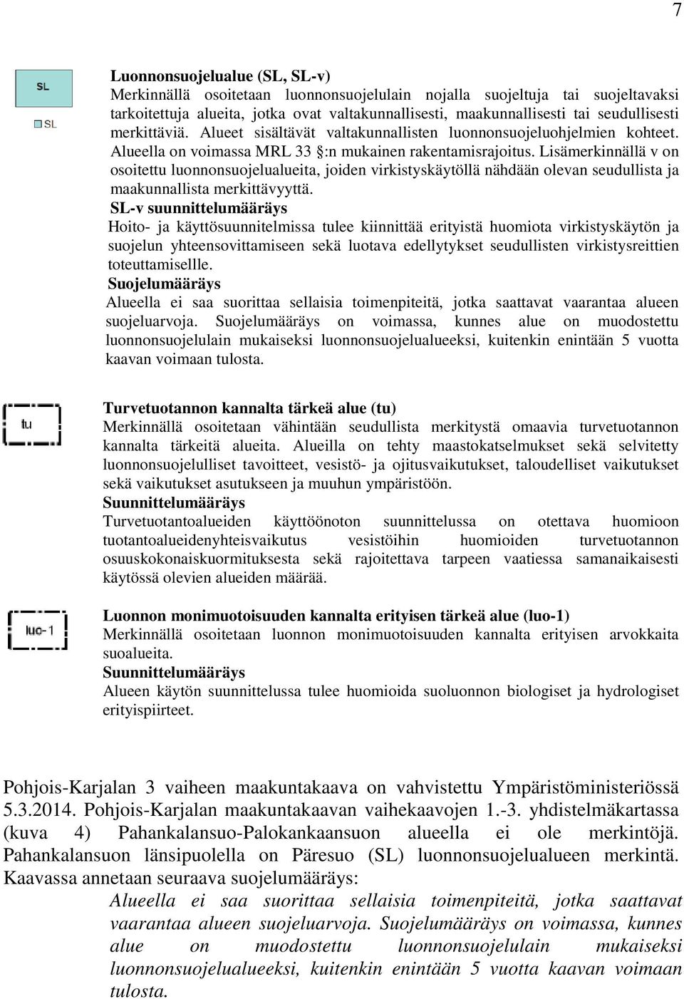 Lisämerkinnällä v on osoitettu luonnonsuojelualueita, joiden virkistyskäytöllä nähdään olevan seudullista ja maakunnallista merkittävyyttä.