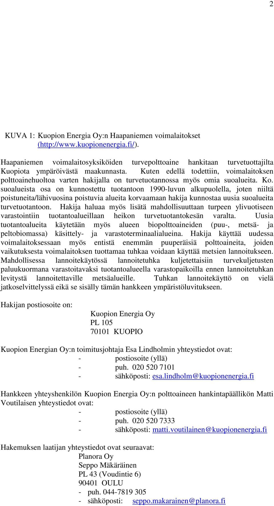 Kuten edellä todettiin, voimalaitoksen polttoainehuoltoa varten hakijalla on turvetuotannossa myös omia suoalueita. Ko.