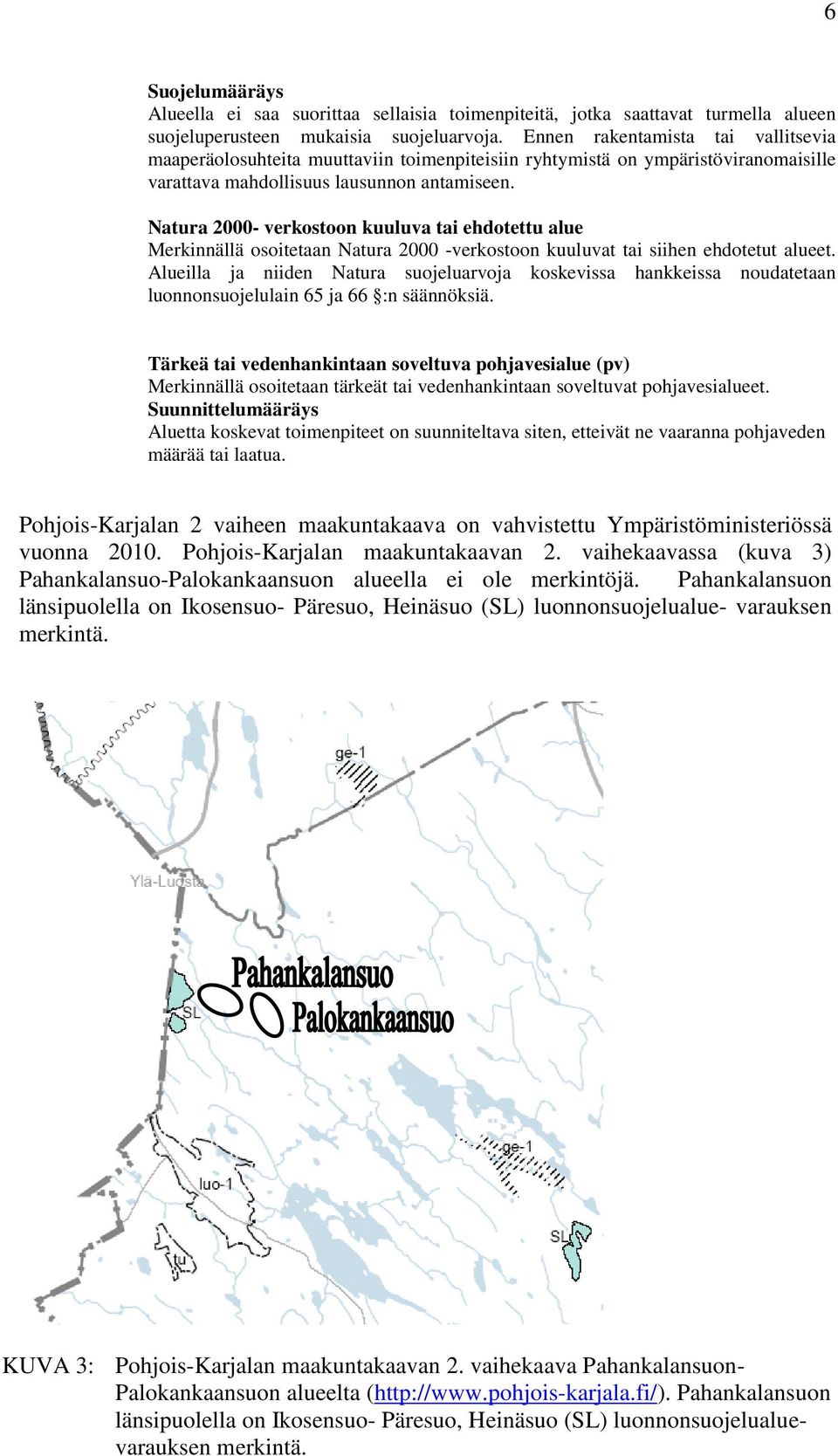 Natura 2000- verkostoon kuuluva tai ehdotettu alue Merkinnällä osoitetaan Natura 2000 -verkostoon kuuluvat tai siihen ehdotetut alueet.