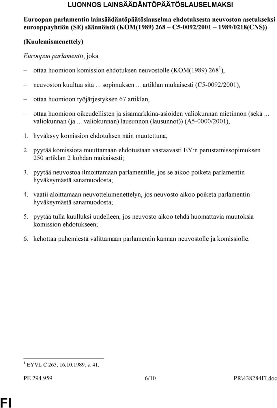 .. artiklan mukaisesti (C5-0092/2001), ottaa huomioon työjärjestyksen 67 artiklan, ottaa huomioon oikeudellisten ja sisämarkkina-asioiden valiokunnan mietinnön (sekä... valiokunnan (ja.