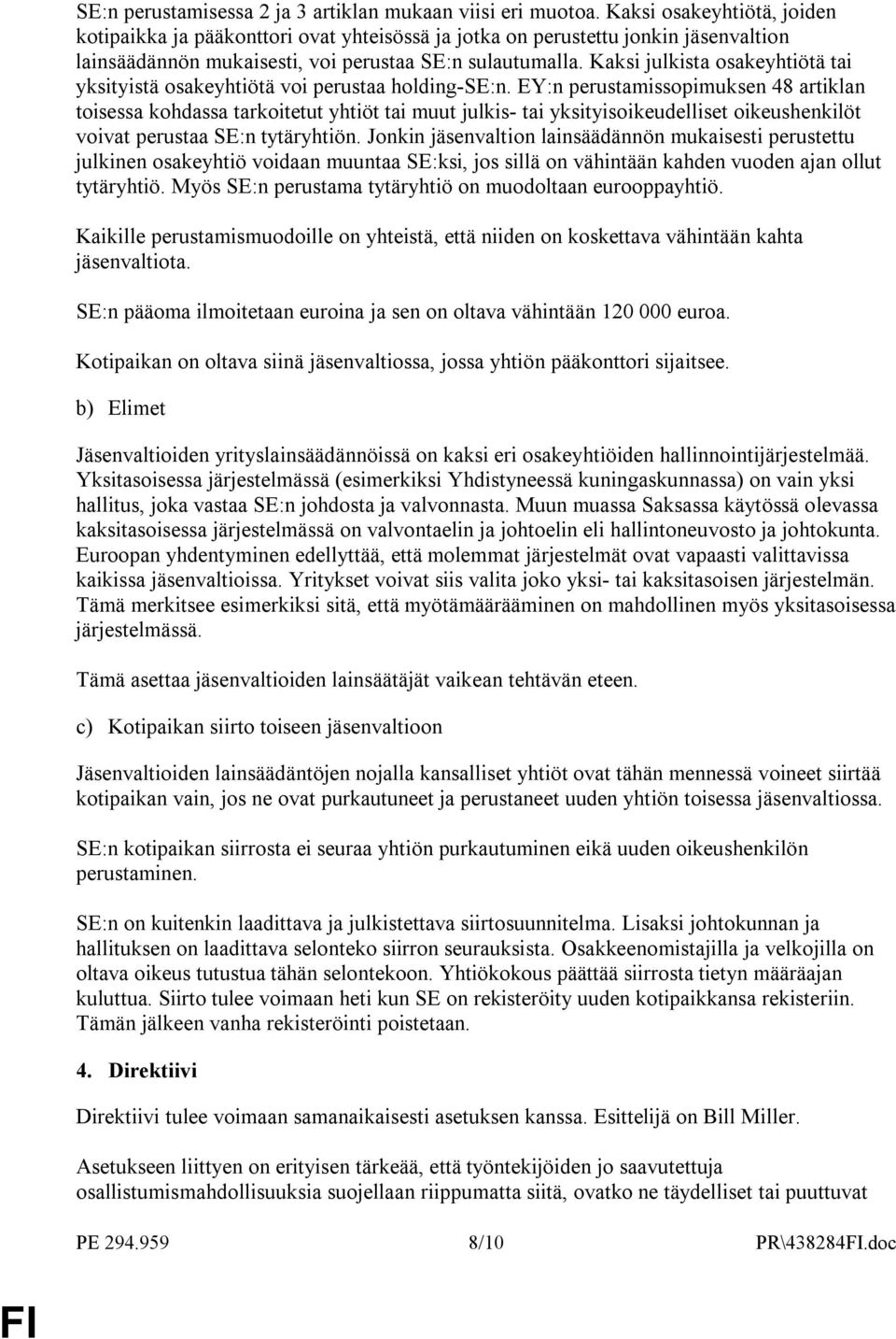 Kaksi julkista osakeyhtiötä tai yksityistä osakeyhtiötä voi perustaa holding-se:n.