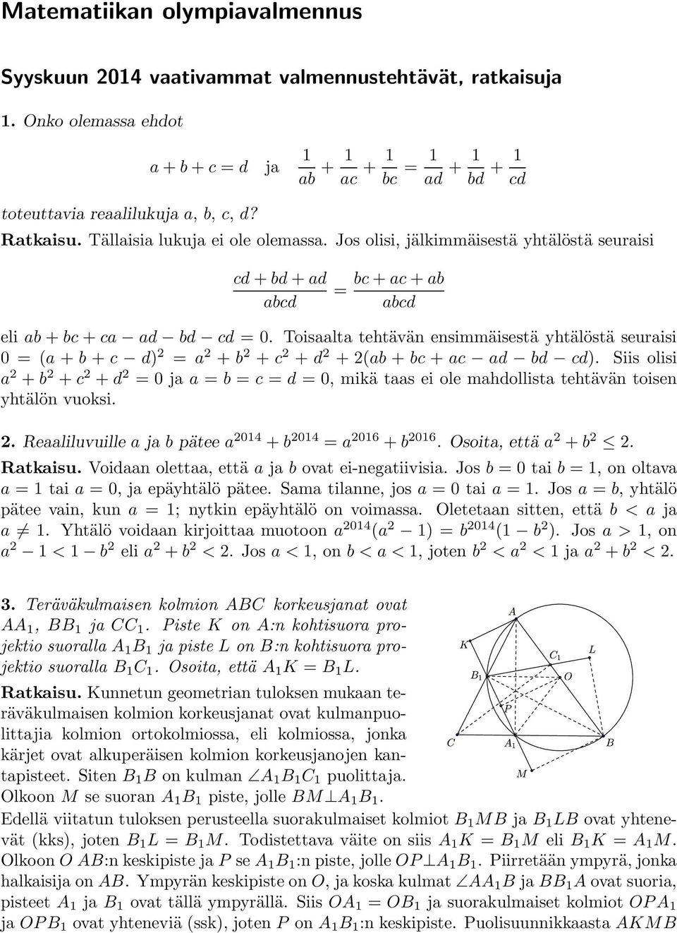 Jos olisi, jälkimmäisestä yhtälöstä seuraisi cd + bd + ad abcd = bc + ac + ab abcd eli ab + bc + ca ad bd cd = 0.