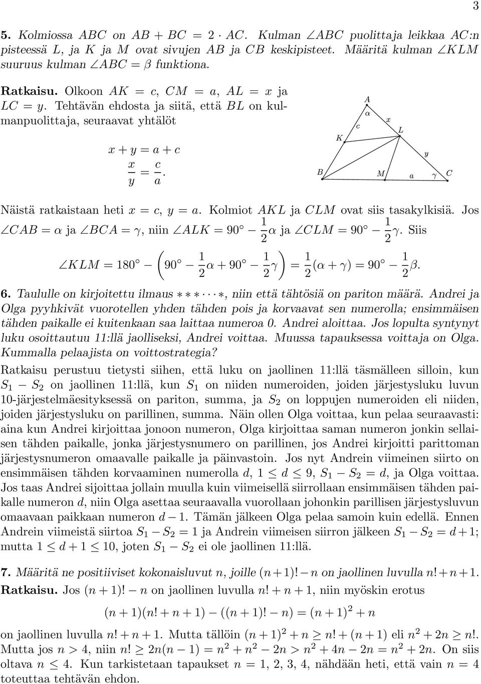 Kolmiot AKL ja CLM ovat siis tasakylkisiä. Jos CAB = α ja BCA = γ, niin ALK =90 1 2 α ja CLM =90 1 γ. Siis 2 KLM = 180 90 12 α +90 12 ) γ = 1 2 α + γ) =90 1 2 β. 6.