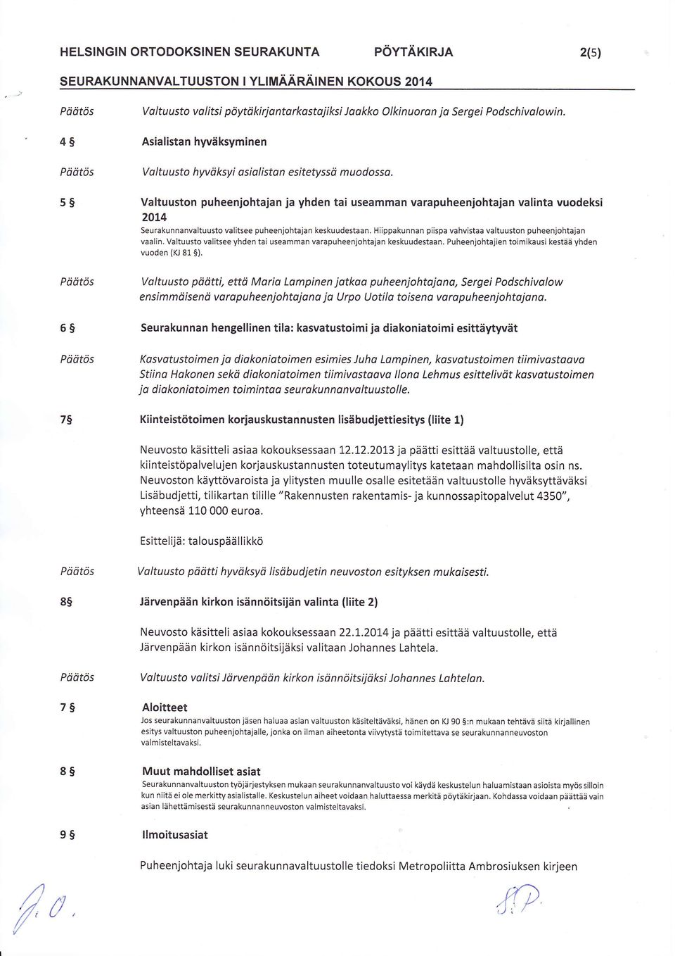 Valtuuston puheenjohtajan ja yhden tai useamman varapuheenjohtajan valinta vuodeksi 2014 Seurakunnanvaltuusto valitsee puheenjohtajan keskuudestaan.