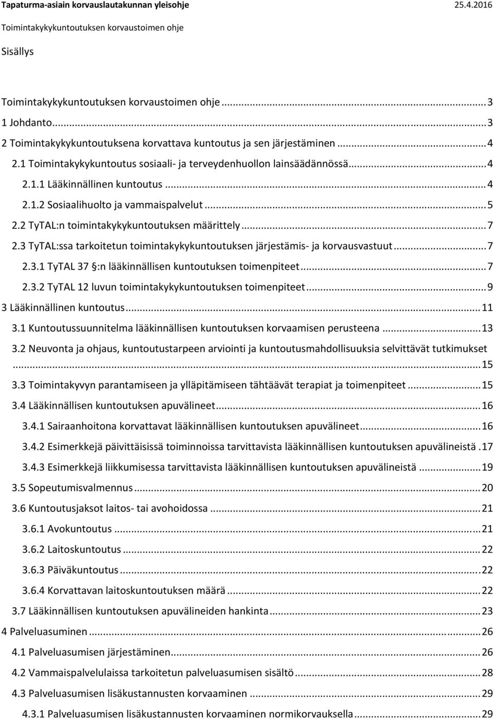 .. 5 2.2 TyTAL:n toimintakykykuntoutuksen määrittely... 7 2.3 TyTAL:ssa tarkoitetun toimintakykykuntoutuksen järjestämis ja korvausvastuut... 7 2.3.1 TyTAL 37 :n lääkinnällisen kuntoutuksen toimenpiteet.