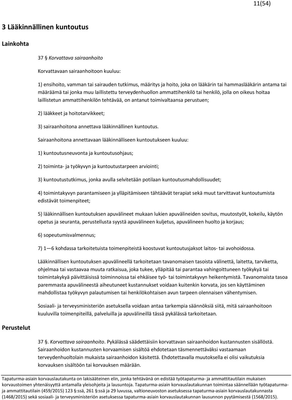 perustuen; 2) lääkkeet ja hoitotarvikkeet; 3) sairaanhoitona annettava lääkinnällinen kuntoutus.