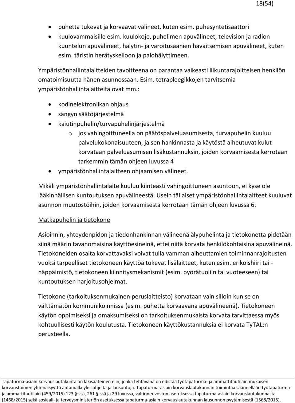 Ympäristönhallintalaitteiden tavoitteena on parantaa vaikeasti liikuntarajoitteisen henkilön omatoimisuutta hänen asunnossaan. Esim. tetrapleegikkojen tarvitsemia ympäristönhallintalaitteita ovat mm.